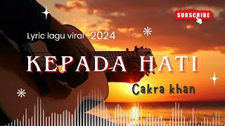 Cakra Khan Kepada hati (Lirik lagu)