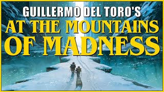 Guillermo Del Toro's Unmade AT THE MOUNTAINS OF MADNESS: What Was It & What Went Wrong?