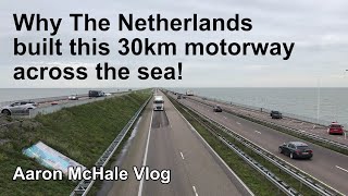 Why The Netherlands built this 30km motorway across the sea! – Aaron McHale Vlog