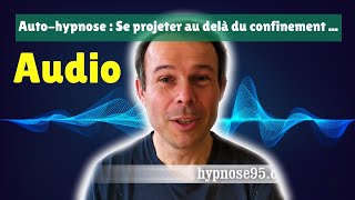 Audio : Séance d'hypnose spéciale Confinement n°1  :  Prendre de la hauteur, voir le bout du tunnel