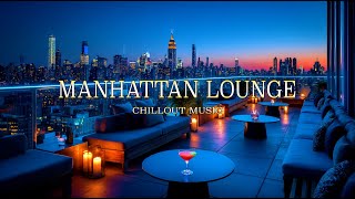 Manhattan Rooftop Lounge | Smooth Chillout & Night City Vibes 2026