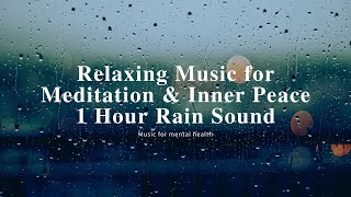 Relaxing Music for Meditation & Inner Peace | 1 Hour Rain Sound | Tranquility Calm Music for Sleep