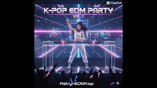 K-POP PARTY 2026 ⚡ High Energy EDM Mix (Full Album) | The Future of K-Pop by AstrynEDMKpop