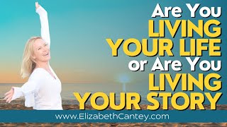 Are You Living Your Life, or Are You Living Your Story?