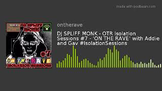 DJ SPLIFF MONK - OTR Isolation Sessions #7 - 'ON THE RAVE' with Addie and Gav #IsolationSessions