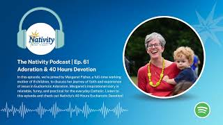 The Nativity Podast Ep. 61 | Adoration & 40 Hours Devotion with Margaret Fisher