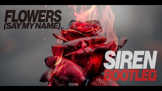 Flowers (Say My Name) SIREN Bootleg