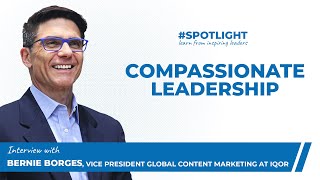 #spotlight - Bernie Borges, Compassionate Leadership