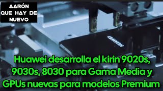 Huawei desarrolla el kirin 9020s,  9030s, 8030 para Gama Media y  GPUs nuevas para modelos Premium 