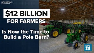 $12 Billion for Farmers | Is Now the Time to Build a Pole Barn?