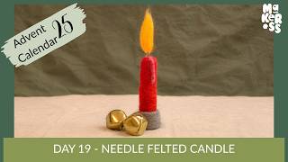 Needle Felted Candle - Day 19 of The Makerss Advent Calendar 2025
