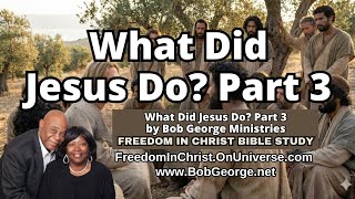 What Did Jesus Do? Part 3 by BobGeorge.net | Freedom In Christ Bible Study