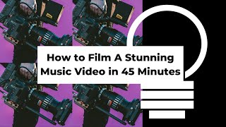How to Film A Stunning Music Video in 45 Minutes