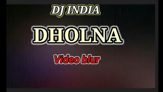 VIDEO BLUR INDIA  DHOLNA