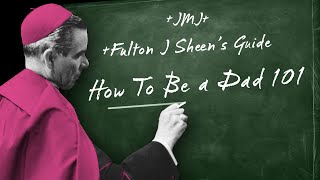 Become the Father You Are Meant to Be! Fulton Sheen's Guide