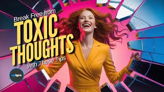 Break Free from Toxic Thoughts with These Tips!