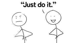 "Just Do It" Is the Worst Advice and the Best Advice