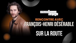 RENCONTRE AVEC... #41 - FRANÇOIS HENRI DÉSÉRABLE SUR LA ROUTE