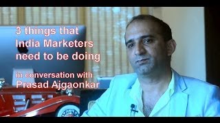 3 Things India Marketers Need to do: Prasad Ajgaonkar (HD)