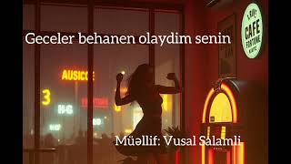 Geceler behanen olaydim senin (Müellif: Vusal Salamli) (Version 1)