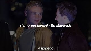 siempreestoypati - Ed Maverick || Subtitulado Español