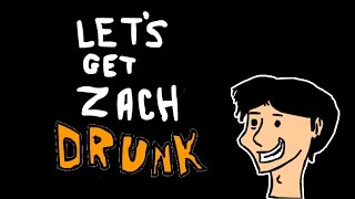 Let's Get Zach Drunk