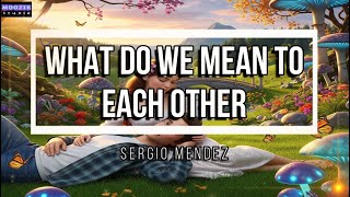What Do You Mean To Each Other - Sergio Mendez (Lyrics Video)