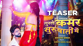 #TEASER | तुरले कमर सुरुवाती में | Shivani Singh | Ft. Sunita Singh , Raja | New Bhojpuri Video Song