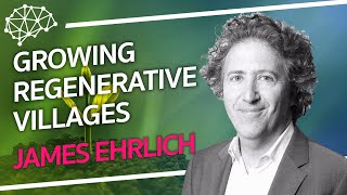 Growing Regenerative Villages - James Ehrlich