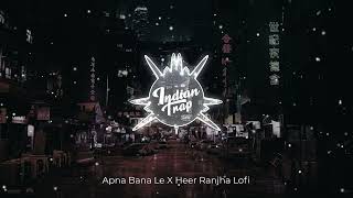 Apna Bana Le x Heer Ranjha Lofi | Aesthetic Bollywood Lofi | Indian Trap