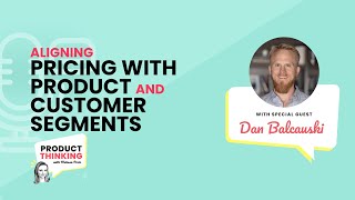 Episode 225: Aligning Pricing With Product and Customer Segments with Dan Balcauski