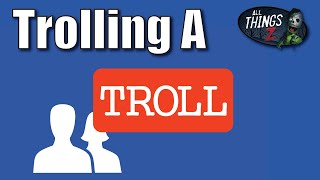 Trolling A Troll - All Things Z