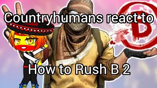 Countryhumans react to How to Rush B 2 
