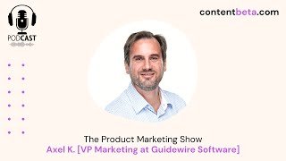 The Product Marketing Show Podcast with Axel K., VP Product Marketing at Guidewire Software | Ep.35