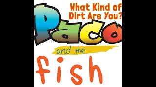 Paco & the Fish: What Kind of Dirt Are You?