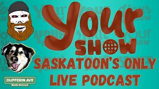 YOUR SHOW - February 10th 2026 - Saskatoon's ONLY LIVE Podcast