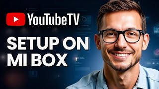 How to Set Up YouTube TV on Xiaomi Mi Box: Easy Guide