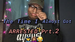 The Time I Almost Got Arrested Prt. 2 😂🤦🏽‍♀️👮