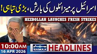 Israel Under Attack? Hezbollah Launches Fresh Strikes | 10 AM News Headlines | 16 April 2026 | Samaa