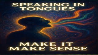 Speaking In Tongues: Make it make Sense