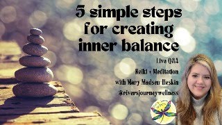 5 Simple Steps for Creating Inner Balance: Live Q&A plus Reiki infused Meditation