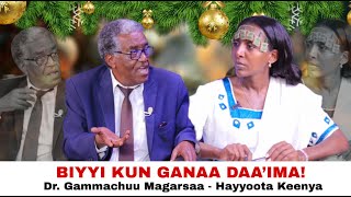 Biyyi Kun Ganaa Daa'ima ! Dr. Gammachuu Magarsaa - Hayyoota Keenya