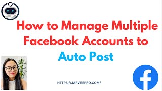 How to Manage Multiple Facebook Accounts to Auto Post