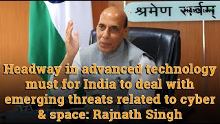 Headway in advanced technology must for India to deal with emerging threats related to cyber & space