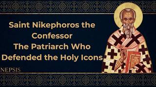 Saint Nikephoros the Confessor: The Patriarch Who Defended the Holy Icons