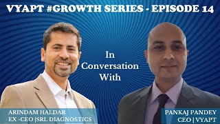 Vyapt #GROWTH Series Episode - 14 With Mr. Arindam Haldar, Ex-CEO at SRL Diagnostics