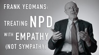 Treating NPD With Empathy, not Sympathy | FRANK YEOMANS