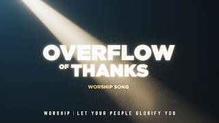 Overflow of Thanks | New Christian Song About Joy, Thanksgiving & God’s Goodness
