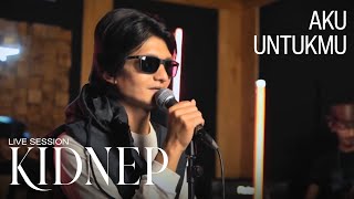 KIDNEP -  Aku Untukmu  (Official Live Session)