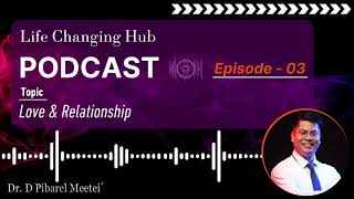 Life Changing Hub Podcast, Episode :03. Topic: Love & Relationship.